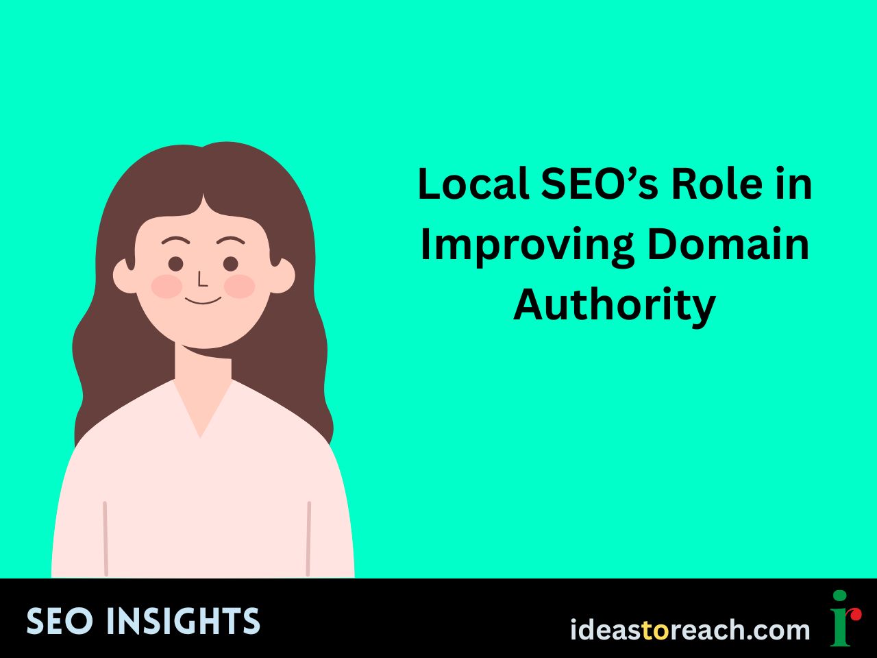 Illustration of a smiling woman with the text “Local SEO’s Role in Improving Domain Authority” – SEO Insights by IdeasToReach.